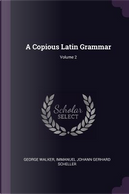 A Copious Latin Grammar; Volume 2 by George Walker