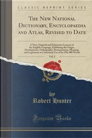 The New National Dictionary, Encyclopaedia and Atlas, Revised to Date, Vol. 2 by Robert Hunter