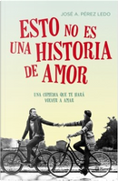 Esto no es una historia de amor by José A. Pérez Ledo