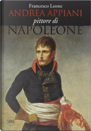 Andrea Appiani pittore di Napoleone by Francesco Leone