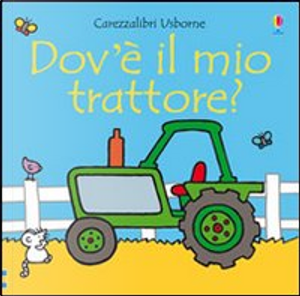 Dov'è il mio trattore? by Fiona Watt, Rachel Wells
