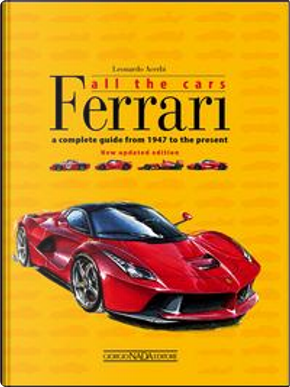 Ferrari. All the cars. A complete guide from 1947 to the present by Leonardo Acerbi