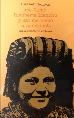 Me llamo Rigoberta Menchú y así me nació la conciencia by Elizabeth Burgos