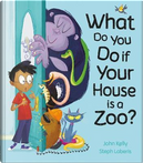 What Do You Do if Your House is a Zoo? by John Kelly