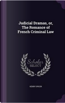 Judicial Dramas, Or, the Romance of French Criminal Law by Henry Spicer