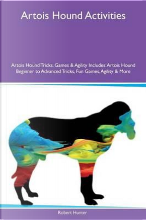 Artois Hound Activities Artois Hound Tricks, Games & Agility Includes by Robert Hunter