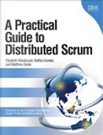 A Practical Guide to Distributed Scrum by Elizabeth Woodward, Matthew Ganis, Steffan Surdek