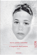 Il negativo dell'amore by Maria Paola Colombo