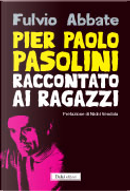 Pier Paolo Pasolini raccontato ai ragazzi by Fulvio Abbate