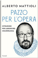 Pazzo per l'opera by Alberto Mattioli