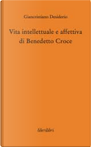 Vita intellettuale e affettiva di Benedetto Croce by Giancristiano Desiderio