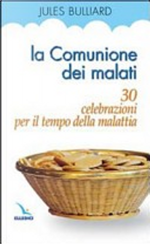 La Comunione dei malati. 30 celebrazioni per il tempo della malattia by Jules Bulliard