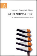 Atto norma tipo. Tra pragmatica e ontologia del diritto by Lorenzo Passerini Glazel