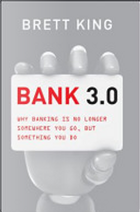Bank 3.0: Why Banking Is No Longer Somewhere You Go But Something You Do (Custom Edition) by Brett King