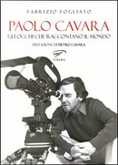 Paolo Cavara. Gli occhi che raccontano il mondo by Fabrizio Fogliato
