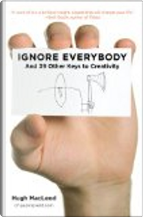 Ignore Everybody by Hugh Macleod