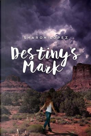 Destiny's Mark by Sharon Lopez