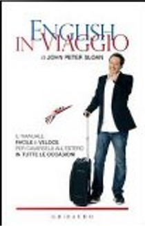 English in viaggio. Per cavarsela all'estero in tutte le situazioni: per ordinare al ristorante, prenotare, chiedere indicazioni... by John Peter Sloan