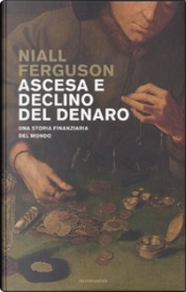 Ascesa e declino del denaro by Niall Ferguson