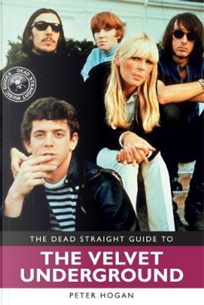 Dead Straight Guide to Velvet Underground and Lou Reed by Peter Hogan