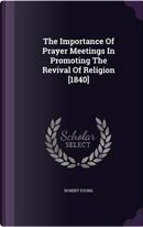 The Importance of Prayer Meetings in Promoting the Revival of Religion [1840] by Robert Young