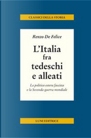 L'Italia fra tedeschi e alleati. La politica estera fascista e la seconda guerra mondiale by Renzo De Felice