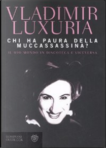 Chi ha paura della Muccassassina? Il mio mondo in discoteca e viceversa by Vladimir Luxuria