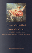 Non mi attirano i piaceri innocenti by Francesca Sgorbati Bosi