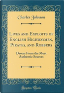 Lives and Exploits of English Highwaymen, Pirates, and Robbers by Charles Johnson