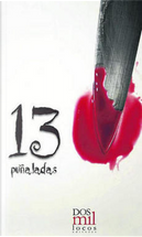 13 puñaladas by Alejandro Medina, Carmen Moreno, Daniel Lanza, Daniel Pérez, Enrique Montiel de Arnáiz, Estefanía García, Francisco López Chaparro, Israel Santamaría Canales, Javier Fornell, Jesús Cañadas, Manuel Ruiz Torres, Pilar Vera, Rafael Marín 13 puñaladas by Alejandro Medina, Carmen Moreno, Daniel Lanza, Daniel Pérez, Enrique Montiel de Arnáiz, Estefanía García, Francisco López Chaparro, Israel Santamaría Canales, Javier Fornell, Jesús Cañadas, Manuel Ruiz Torres, Pilar Vera, Rafael Marín