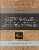 The Planter's Speech to His Neighbours & Country-Men of Pennsylvania, East & West Jersey and to All Such as Have Transported Themselves Into New-Colonies for the Sake of a Quiet Retired Life (1684) by Thomas Tryon