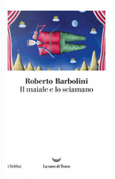 Il maiale e lo sciamano by Roberto Barbolini