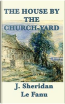 The House by the Church-Yard by Joseph Sheridan Le Fanu
