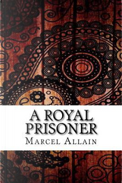 A Royal Prisoner by Marcel Allain
