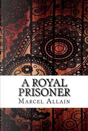 A Royal Prisoner by Marcel Allain
