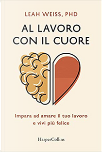Al lavoro con il cuore by Leah Weiss