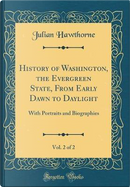 History of Washington, the Evergreen State, From Early Dawn to Daylight, Vol. 2 of 2 by Julian Hawthorne