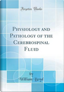 Physiology and Pathology of the Cerebrospinal Fluid (Classic Reprint) by William Boyd