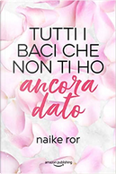 Tutti i baci che non ti ho ancora dato by Naike Ror