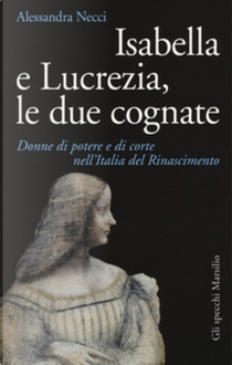 Isabella e Lucrezia, le due cognate by Alessandra Necci