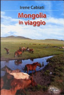 Mongolia in viaggio by Irene Cabiati