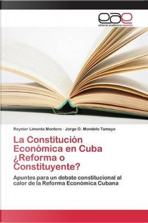 La Constitución Económica en Cuba ¿Reforma o Constituyente? by Reynier Limonta Montero