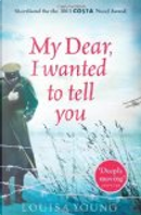 My Dear I Wanted to Tell You by Louisa Young