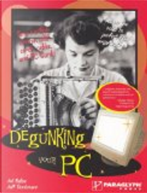 Degunking Your PC by Jeff Duntemann, Joli Ballew