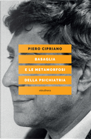 Basaglia e le metamorfosi della psichiatria by Piero Cipriano