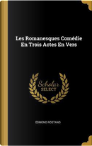 Les Romanesques Comédie En Trois Actes En Vers by Edmond Rostand