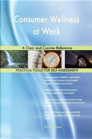 Consumer Wellness at Work A Clear and Concise Reference by Gerardus Blokdyk