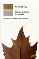 Il fuoco della fine del mondo by Wendell Berry