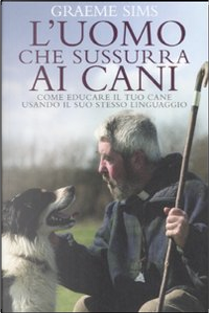 L'uomo che sussurra ai cani by Graeme Sims