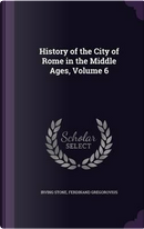 History of the City of Rome in the Middle Ages, Volume 6 by Irving Stone